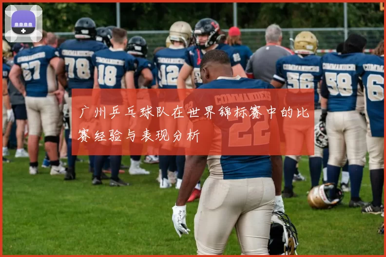 广州乒乓球队在世界锦标赛中的比赛经验与表现分析