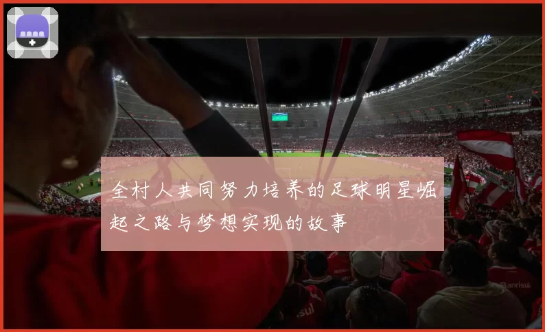 全村人共同努力培养的足球明星崛起之路与梦想实现的故事
