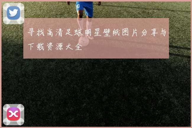寻找高清足球明星壁纸图片分享与下载资源大全