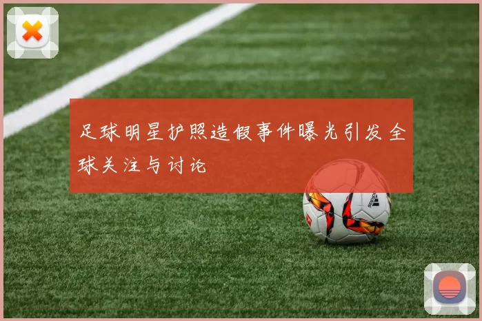 足球明星护照造假事件曝光引发全球关注与讨论