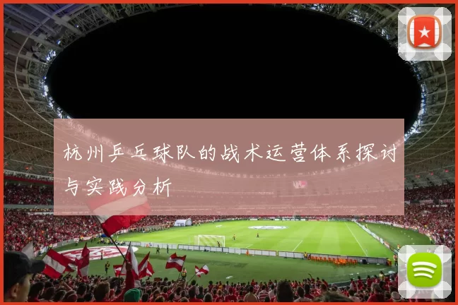 杭州乒乓球队的战术运营体系探讨与实践分析