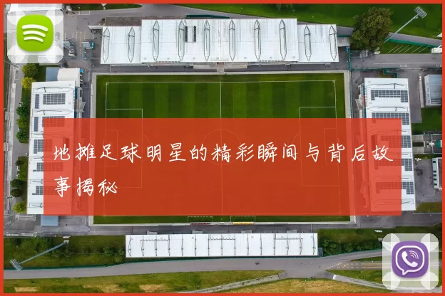 地摊足球明星的精彩瞬间与背后故事揭秘