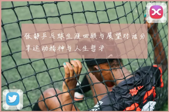 张静乒乓球生涯回顾与展望对话分享运动精神与人生哲学