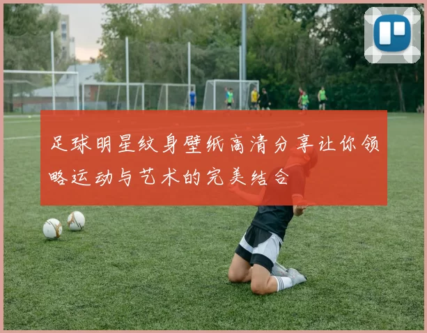 足球明星纹身壁纸高清分享让你领略运动与艺术的完美结合