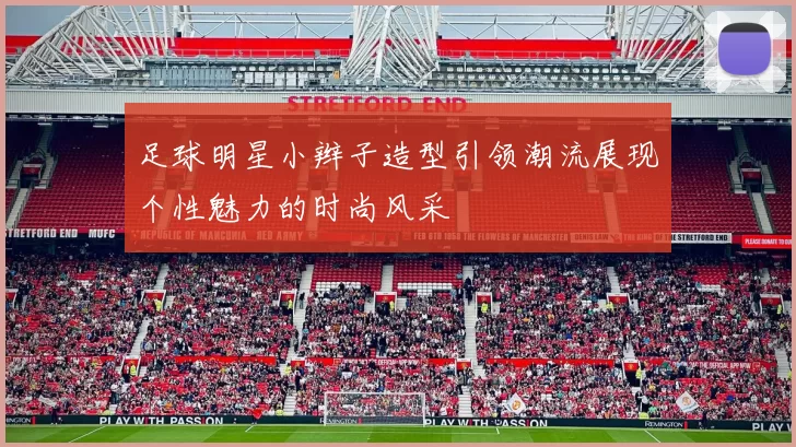 足球明星小辫子造型引领潮流展现个性魅力的时尚风采