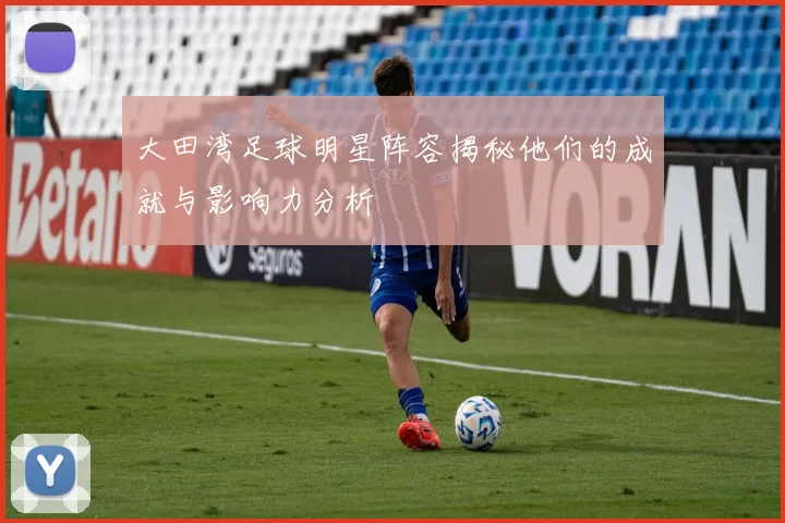 大田湾足球明星阵容揭秘他们的成就与影响力分析
