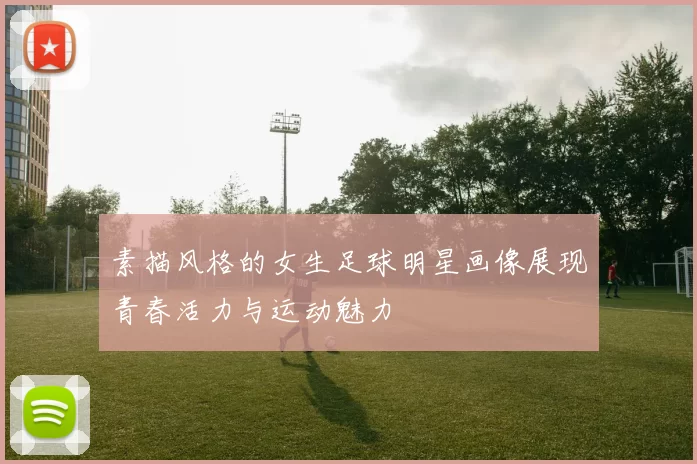 素描风格的女生足球明星画像展现青春活力与运动魅力