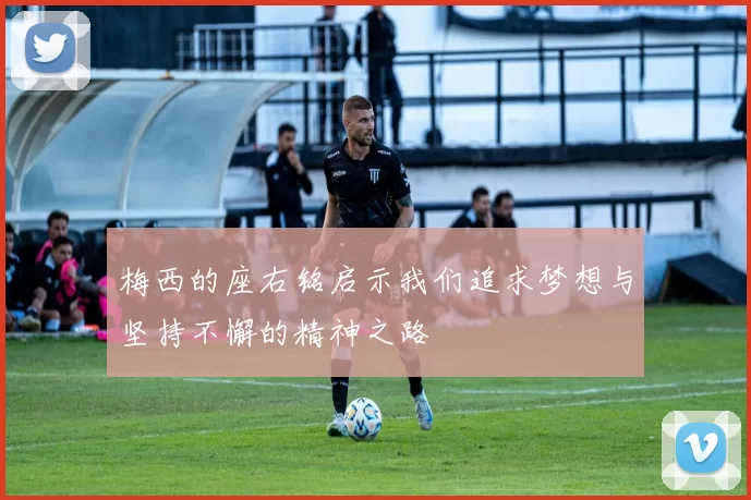 梅西的座右铭启示我们追求梦想与坚持不懈的精神之路
